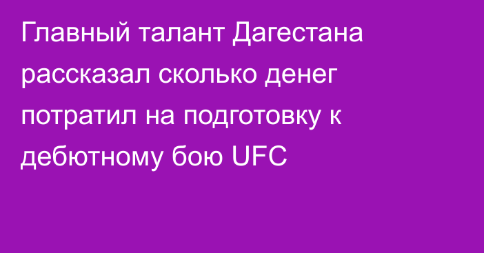Главный талант Дагестана рассказал сколько денег потратил на подготовку к дебютному бою UFC