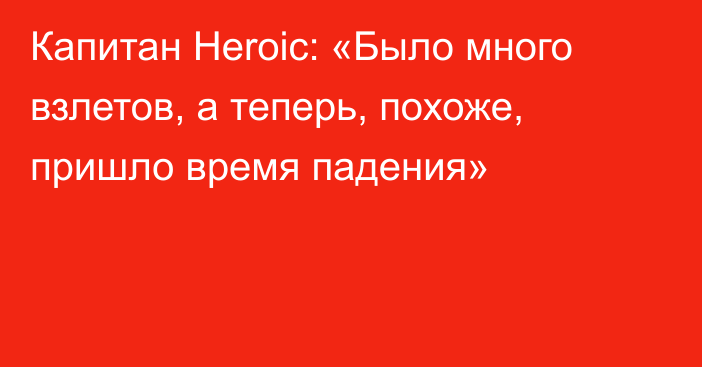 Капитан Heroic: «Было много взлетов, а теперь, похоже, пришло время падения»