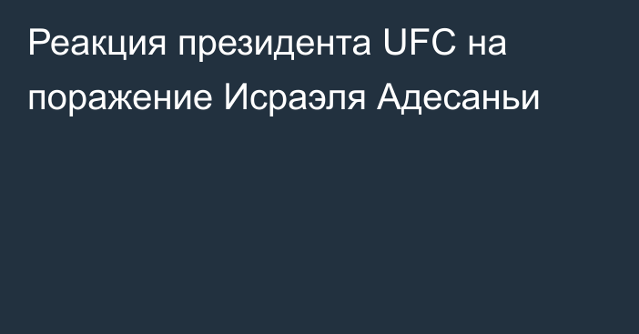 Реакция президента UFC на поражение Исраэля Адесаньи