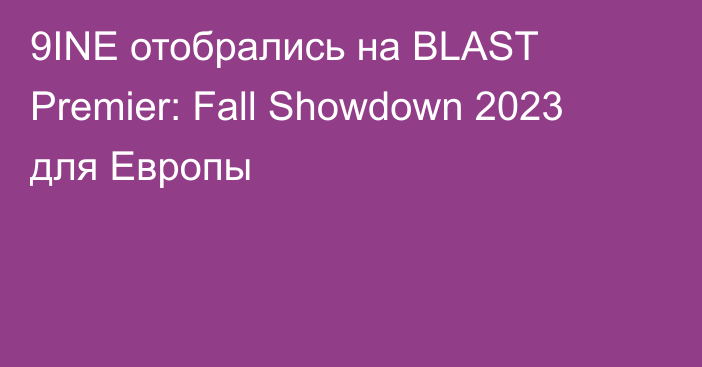 9INE отобрались на BLAST Premier: Fall Showdown 2023 для Европы