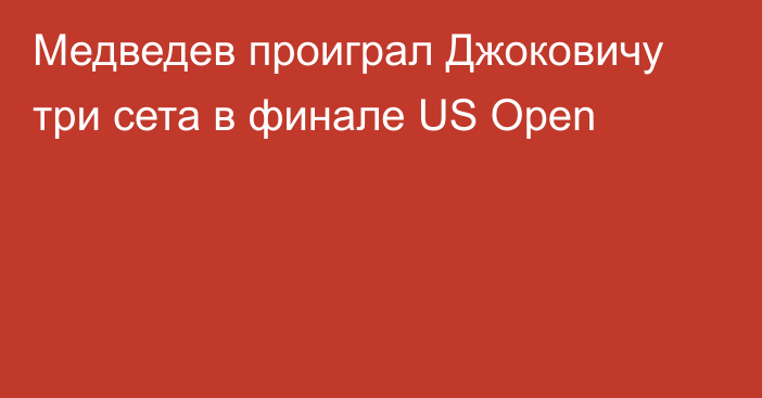 Медведев проиграл Джоковичу три сета в финале US Open