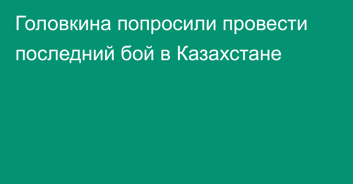 Головкина попросили провести последний бой в Казахстане