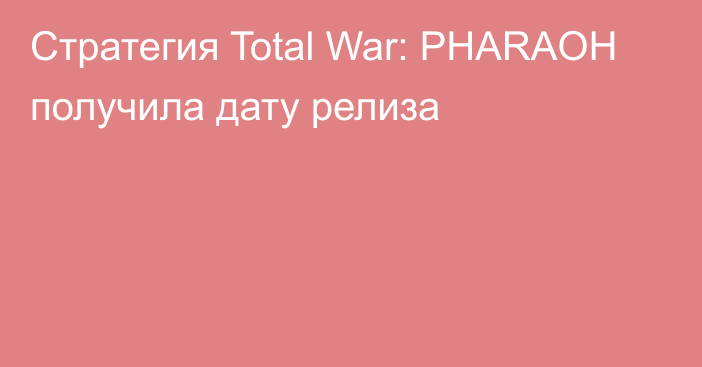 Стратегия Total War: PHARAOH получила дату релиза
