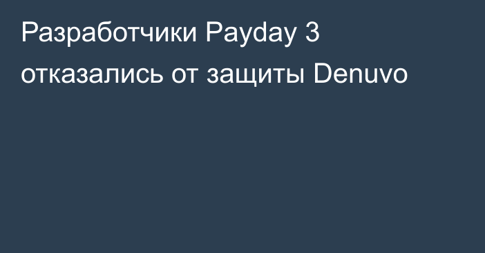 Разработчики Payday 3 отказались от защиты Denuvo