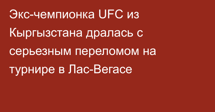 Экс-чемпионка UFC из Кыргызстана дралась с серьезным переломом на турнире в Лас-Вегасе