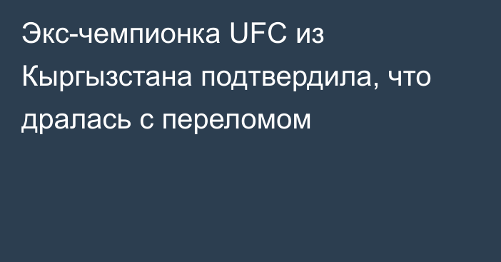 Экс-чемпионка UFC из Кыргызстана подтвердила, что дралась с переломом