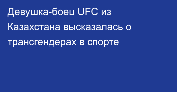 Девушка-боец UFC из Казахстана высказалась о трансгендерах в спорте