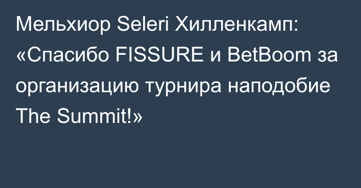 Мельхиор Seleri Хилленкамп: «Спасибо FISSURE и BetBoom за организацию турнира наподобие The Summit!»