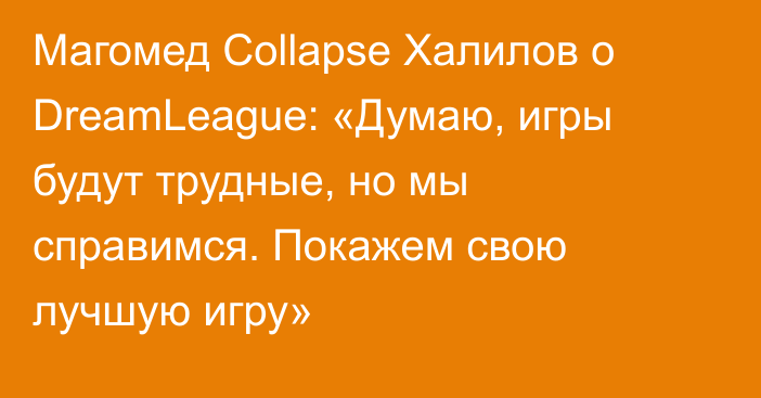 Магомед Collapse Халилов о DreamLeague: «Думаю, игры будут трудные, но мы справимся. Покажем свою лучшую игру»