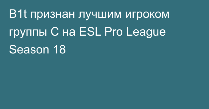 B1t признан лучшим игроком группы C на ESL Pro League Season 18