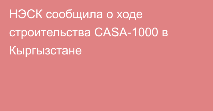 НЭСК сообщила о ходе строительства CASA-1000 в Кыргызстане