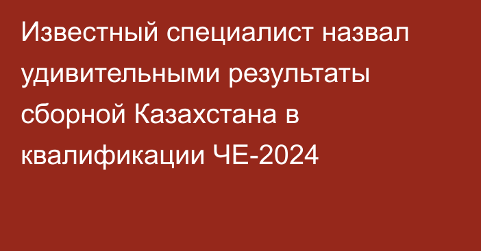 Известный специалист назвал удивительными результаты сборной Казахстана в квалификации ЧЕ-2024