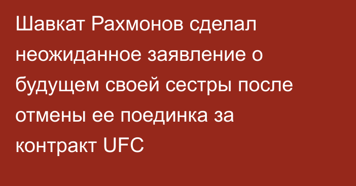 Шавкат Рахмонов сделал неожиданное заявление о будущем своей сестры после отмены ее поединка за контракт UFC