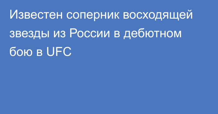 Известен соперник восходящей звезды из России в дебютном бою в UFC