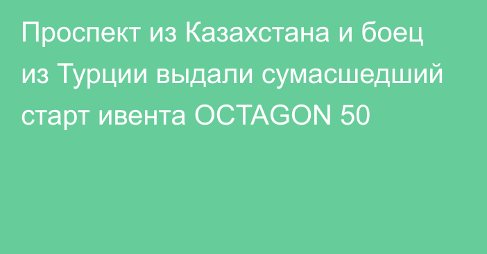 Проспект из Казахстана и боец из Турции выдали сумасшедший старт ивента OCTAGON 50