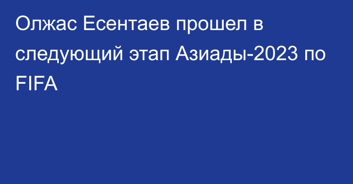 Олжас Есентаев прошел в следующий этап Азиады-2023 по FIFA