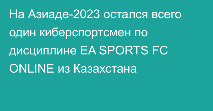 На Азиаде-2023 остался всего один киберспортсмен по дисциплине EA SPORTS FC ONLINE из Казахстана