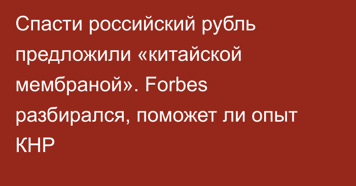 Спасти российский рубль предложили «китайской мембраной». Forbes разбирался, поможет ли опыт КНР