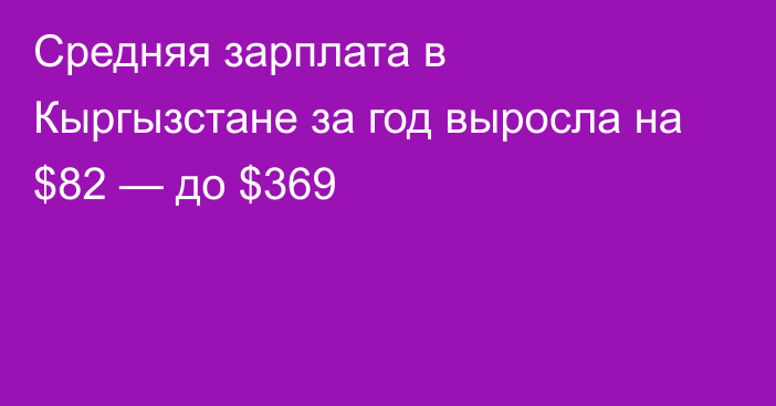 Средняя зарплата в Кыргызстане за год выросла на $82 — до $369