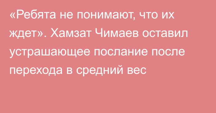 «Ребята не понимают, что их ждет». Хамзат Чимаев оставил устрашающее послание после перехода в средний вес