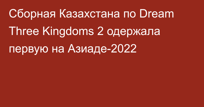 Сборная Казахстана по Dream Three Kingdoms 2 одержала первую на Азиаде-2022