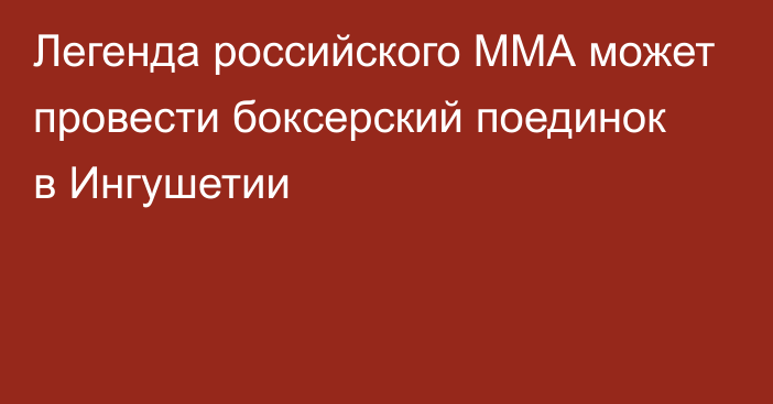Легенда российского ММА может провести боксерский поединок в Ингушетии