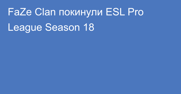 FaZe Clan покинули ESL Pro League Season 18