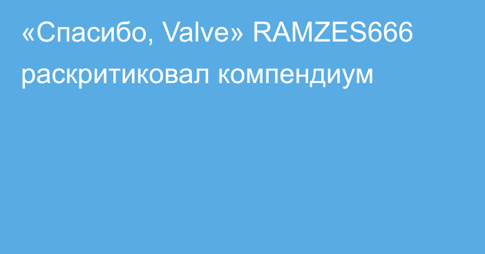 «Спасибо, Valve» RAMZES666 раскритиковал компендиум