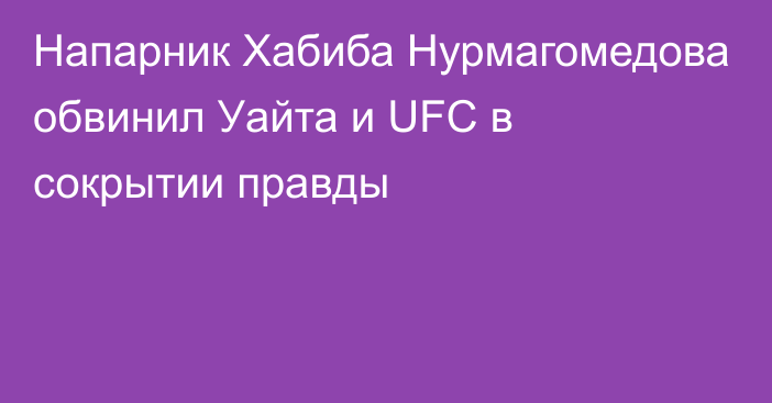 Напарник Хабиба Нурмагомедова обвинил Уайта и UFC в сокрытии правды