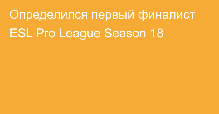 Определился первый финалист ESL Pro League Season 18