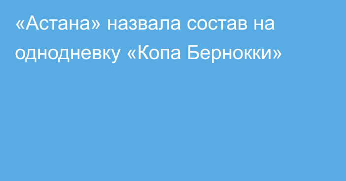 «Астана» назвала состав на однодневку «Копа Бернокки»