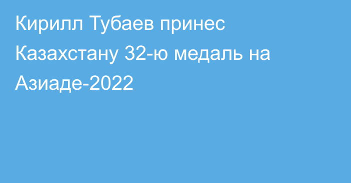 Кирилл Тубаев принес Казахстану 32-ю медаль на Азиаде-2022