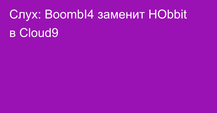 Слух: BoombI4 заменит HObbit в Cloud9