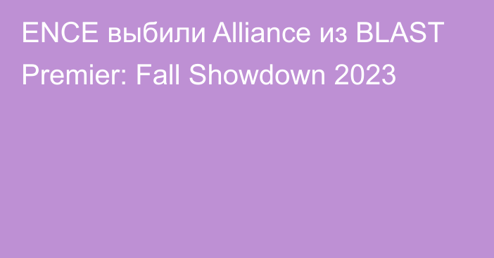 ENCE выбили Alliance из BLAST Premier: Fall Showdown 2023