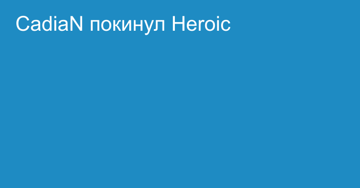 CadiaN покинул Heroic