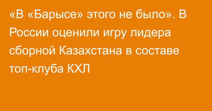 «В «Барысе» этого не было». В России оценили игру лидера сборной Казахстана в составе топ-клуба КХЛ