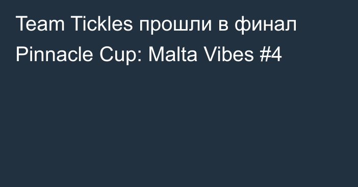 Team Tickles прошли в финал Pinnacle Cup: Malta Vibes #4