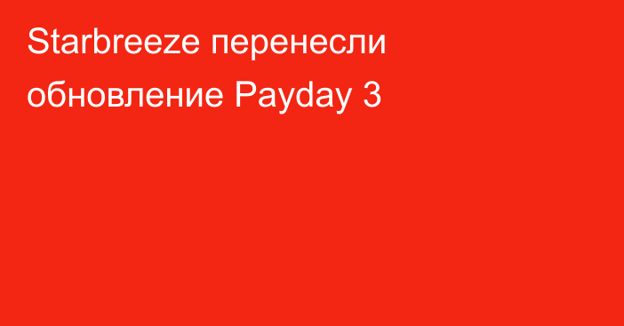 Starbreeze перенесли обновление Payday 3