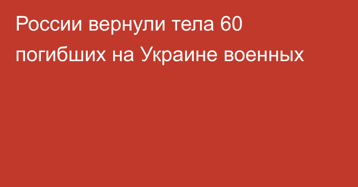России вернули тела 60 погибших на Украине военных