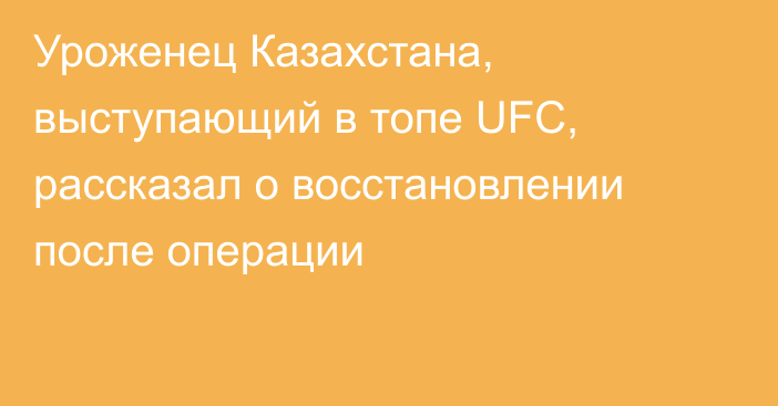Уроженец Казахстана, выступающий в топе UFC, рассказал о восстановлении после операции