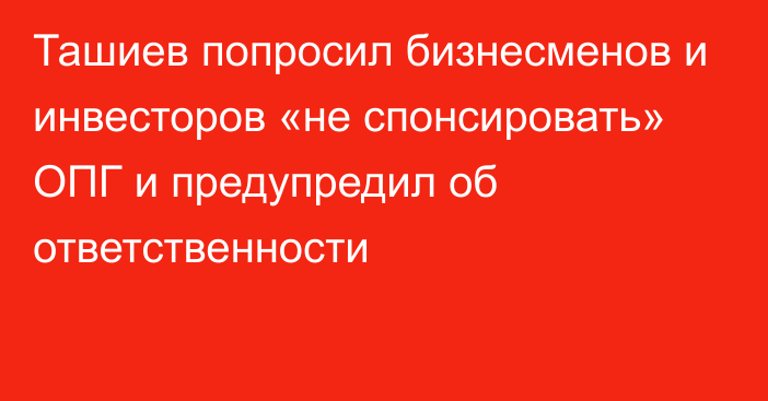 Ташиев попросил бизнесменов и инвесторов «не спонсировать» ОПГ и предупредил об ответственности