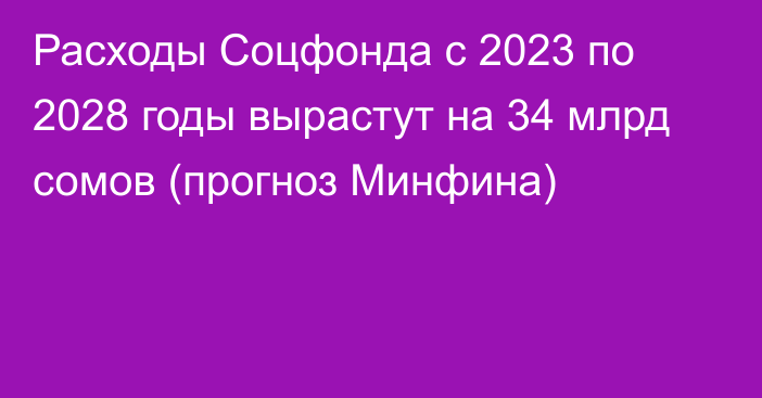 Расходы Соцфонда с 2023 по 2028 годы вырастут на 34 млрд сомов (прогноз Минфина)