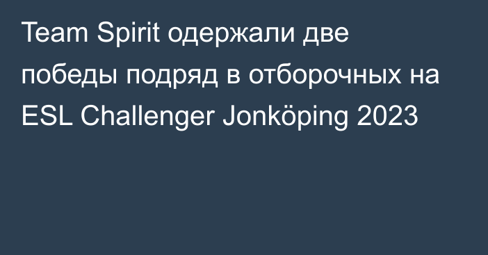 Team Spirit одержали две победы подряд в отборочных на ESL Challenger Jonköping 2023