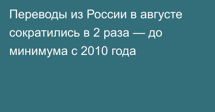 Переводы из России в августе сократились в 2 раза — до минимума с 2010 года