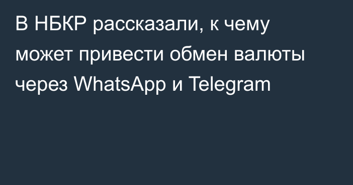 В НБКР рассказали, к чему может привести обмен валюты через WhatsApp и Telegram