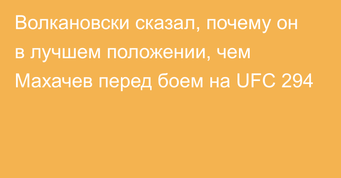 Волкановски сказал, почему он в лучшем положении, чем Махачев перед боем на UFC 294