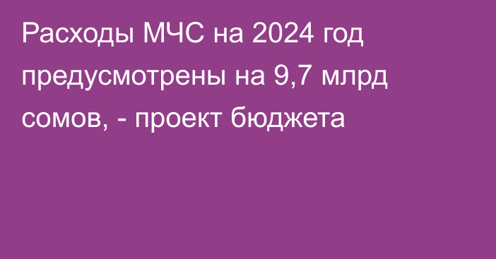 Расходы МЧС на 2024 год предусмотрены на 9,7 млрд сомов, - проект бюджета