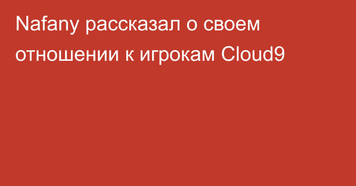 Nafany рассказал о своем отношении к игрокам Cloud9