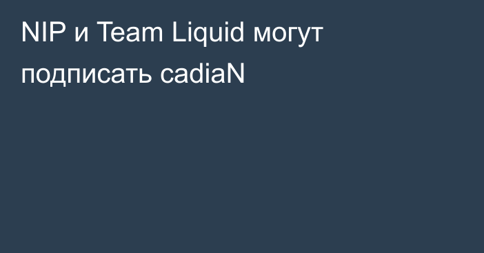 NIP и Team Liquid могут подписать cadiaN