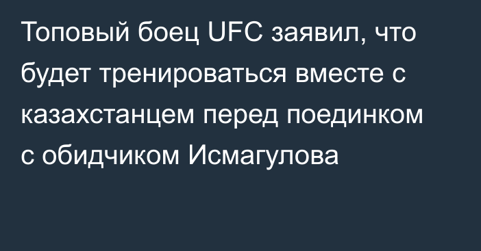Топовый боец UFC заявил, что будет тренироваться вместе с казахстанцем перед поединком с обидчиком Исмагулова